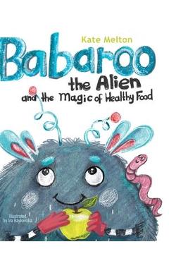 Babaroo the Alien and the Magic of Healthy Food - Kate Melton