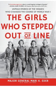 The Girls Who Stepped Out of Line: Untold Stories of the Women Who Changed the Course of World War II - Mari Eder