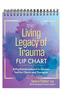 The Living Legacy of Trauma Flip Chart: A Psychoeducational In-Session Tool for Clients and Therapists - Janina Fisher