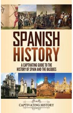 Spanish History: A Captivating Guide to the History of Spain and the Basques - Captivating History