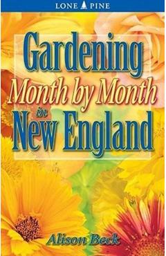 Gardening Month by Month in New England - Alison Beck