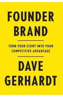 Founder Brand: Turn Your Story Into Your Competitive Advantage - Dave Gerhardt