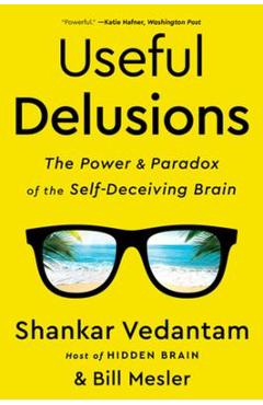 Useful Delusions: The Power and Paradox of the Self-Deceiving Brain - Shankar Vedantam