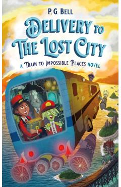 Delivery to the Lost City: A Train to Impossible Places Novel - P. G. Bell