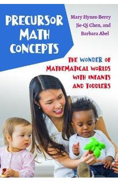 Precursor Math Concepts: The Wonder of Mathematical Worlds with Infants and Toddlers - Mary Hynes-berry