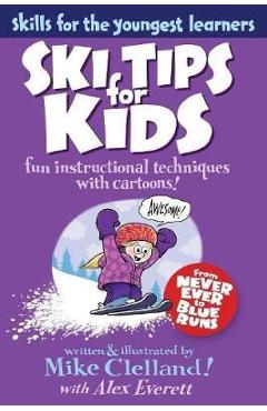 Ski Tips for Kids: Fun Instructional Techniques With Cartoons, First Edition - Mike Clelland