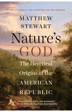Nature\'s God: The Heretical Origins of the American Republic - Matthew Stewart