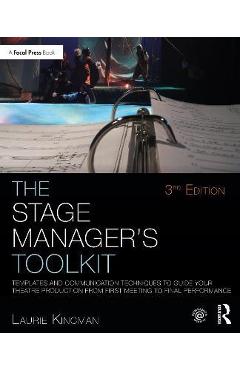 The Stage Manager\'s Toolkit: Templates and Communication Techniques to Guide Your Theatre Production from First Meeting to Final Performance - Laurie Kincman