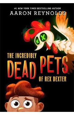 The Incredibly Dead Pets of Rex Dexter - Aaron Reynolds