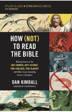 How (Not) to Read the Bible Study Guide Plus Streaming Video: Making Sense of the Anti-Women, Anti-Science, Pro-Violence, Pro-Slavery and Other Crazy - Dan Kimball