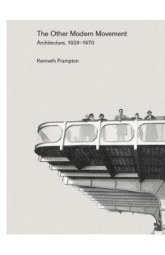 The Other Modern Movement: Architecture, 1920-1970 - Kenneth Frampton