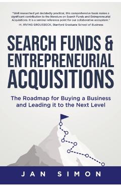 Search Funds & Entrepreneurial Acquisitions: The Roadmap for Buying a Business and Leading it to the Next Level - Jan Simon