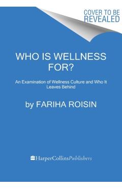 Who Is Wellness For?: An Examination of Wellness Culture and Who It Leaves Behind - Fariha Roisin