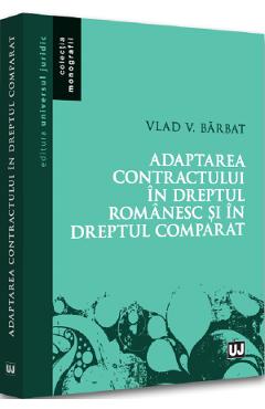 Adaptarea contractului in dreptul romanesc si in dreptul comparat – Vlad Vasile Barbat Adaptarea