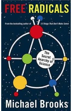 Free Radicals: The Secret Anarchy of Science - Michael Brooks
