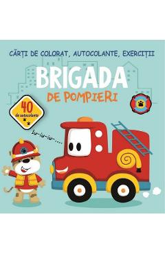 Brigada de pompieri. Carti de colorat, autocolante, exercitii - Gheorghe Ghetu