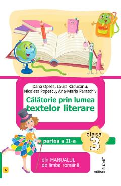 Calatorie prin lumea textelor literare - Clasa 3 Partea 2. Varianta A - Dana Oprea, Laura Raducanu, Nicoleta Popescu, Ana-Maria Paraschiv