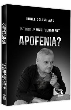 Istoriile unui vehement. Apofenia? - Irinel Columbeanu