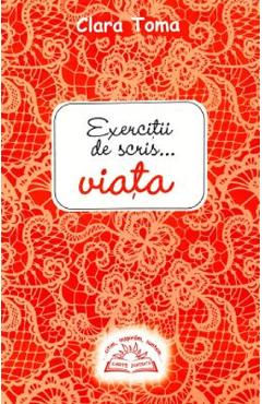 Exercitii de scris... viata - Clara Toma