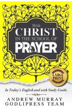 Andrew Murray With Christ In The School Of Prayer: In Today's English and with Study Guide (LARGE PRINT)