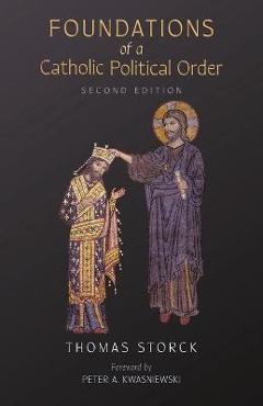 Foundations of a Catholic Political Order - Thomas Storck