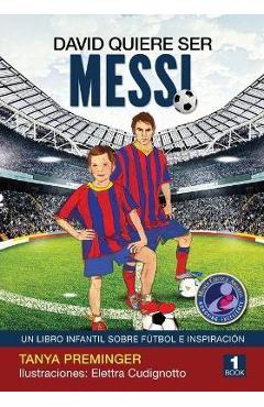 David quiere ser Messi: Un libro infantil sobre futbol e inspiracion - Elettra Cudignotto
