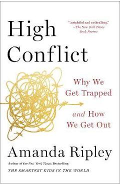High Conflict: Why We Get Trapped and How We Get Out - Amanda Ripley