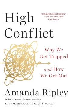 High Conflict: Why We Get Trapped and How We Get Out - Amanda Ripley