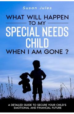 What will happen to my Special Needs Child when I am gone - Susan Jules