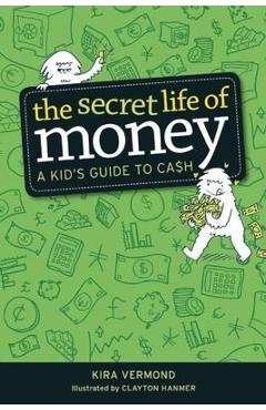 The secret life of money: a kid's guide to cash - kira vermond