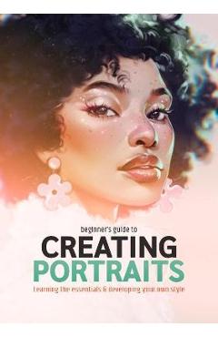 Beginner\'s Guide to Creating Portraits: Learning the Essentials & Developing Your Own Style - Publishing 3dtotal