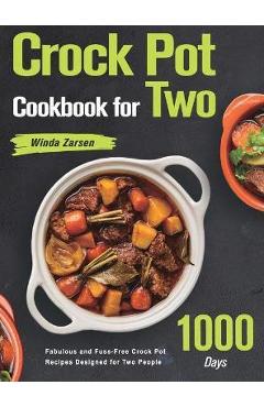 Crock Pot Cookbook for Two: 1000-Day Fabulous and Fuss-Free Crock Pot Recipes Designed for Two People - Winda Zarsen