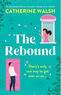 The Rebound: An absolutely hilarious romantic comedy set in Ireland - Catherine Walsh