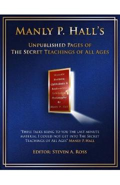 Manly P. Hall Unpublished Pages of The Secret Teachings pf All Ages - Steven Ross
