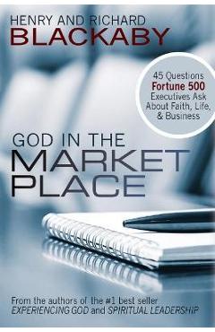 God in the Marketplace: 45 Questions Fortune 500 Executives Ask About Faith, Life, and Business