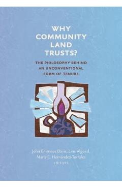 Why Community Land Trusts?: The Philosophy Behind an Unconventional Form of Tenure - John Emmeus Davis