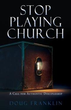 Stop Playing Church: A Call for Authentic Discipleship - Doug Franklin - Imagine 1