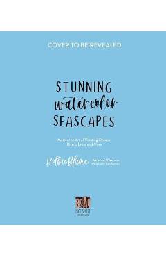 Stunning Watercolor Seascapes: Master the Art of Painting Oceans, Rivers, Lakes and More - Kolbie Blume