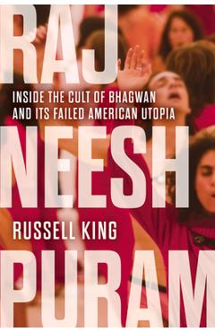 Rajneeshpuram: Inside the Cult of Bhagwan and Its Failed American Utopia - Russell King