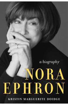 Nora Ephron: A Biography - Kristin Marguerite Doidge