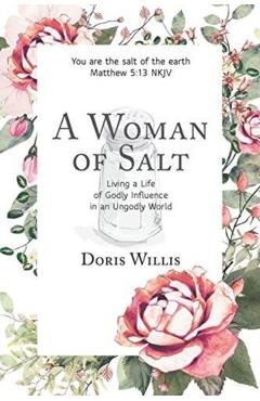 A Woman of Salt: Living a Life of Godly Influence in an Ungodly World - Doris Willis