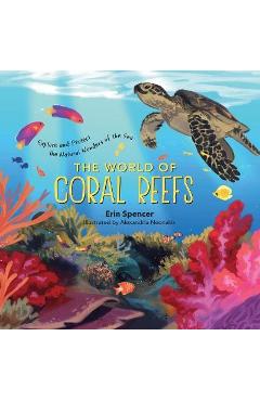 The World of Coral Reefs: Explore and Protect the Natural Wonders of the Sea - Erin Spencer