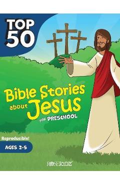 Top 50 Bible Stories about Jesus for Preschool: Ages 2-5 - Rose Publishing