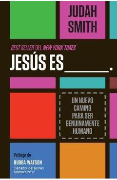 Jesús Es ___.: Un Nuevo Camino Para Ser Genuinamente Humano - Judah Smith