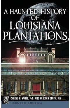 A Haunted History of Louisiana Plantations - Cheryl H. White