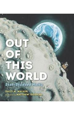 Out of This World: Star-Studded Haiku - Sally M. Walker
