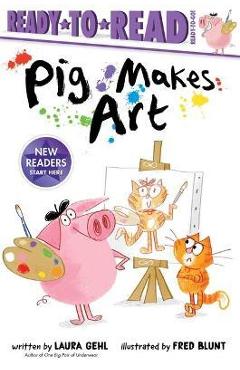 Pig Makes Art: Ready-To-Read Ready-To-Go! - Laura Gehl