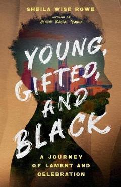Young, gifted, and black: a journey of lament and celebration - sheila wise rowe