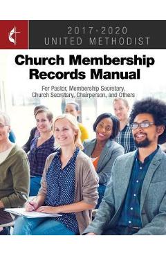 The United Methodist Church Membership Records Manual 2017-2020: For Pastor, Membership Secretary, Church Secretary, Chairperson, and Others - Gen Council Finance &. Admin