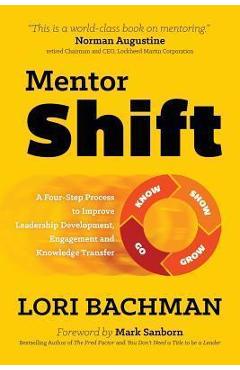 Mentorshift: A Four-Step Process to Improve Leadership Development, Engagement and Knowledge Transfer - Lori A. Bachman